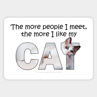 The more people I meet the more I like my cat - white long hair siamese cat oil painting word art Magnet